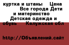 куртка и штаны. › Цена ­ 1 500 - Все города Дети и материнство » Детская одежда и обувь   . Калужская обл.